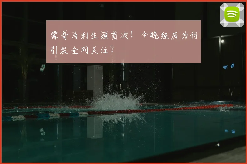 蒙哥马利生涯首次！今晚经历为何引发全网关注？