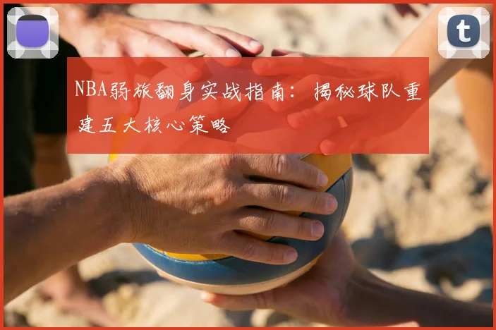 NBA弱旅翻身实战指南：揭秘球队重建五大核心策略