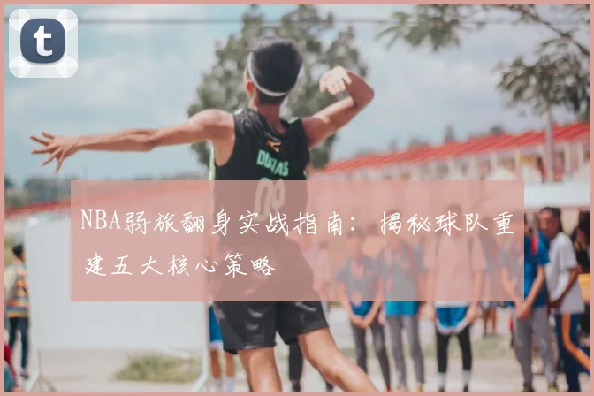 NBA弱旅翻身实战指南:揭秘球队重建五大核心策略
