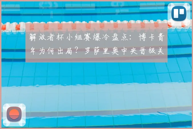 解放者杯小组赛爆冷盘点：博卡青年为何出局？罗萨里奥中央晋级关键分析